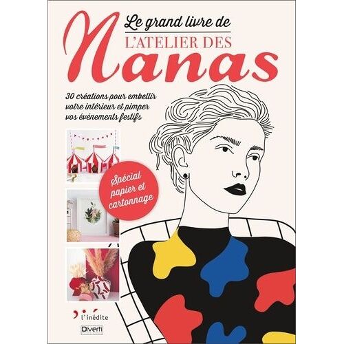 Le Grand Livre De L'atelier Des Nanas - 30 Créations Pour Embellir Votre Intérieur Et Pimper Vos Événements Festifs