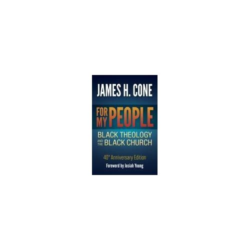 For My People: Black Theology And The Black Church - 40th Anniversary Edition