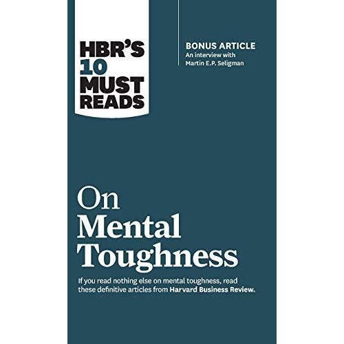 Hbr's 10 Must Reads On Mental Toughness (With Bonus Interview Post-Traumatic Growth And Building Resilience With Martin Seligman) (Hbr's 10 Must Reads)