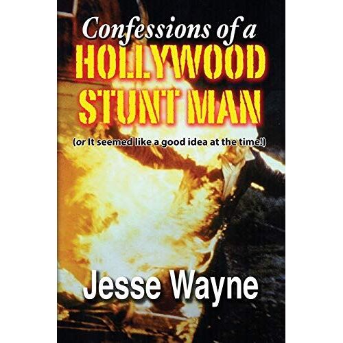 Confessions Of A Hollywood Stunt Man (Or It Seemed Like A Good Idea At The Time!)