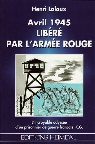 Avril 1945, Libéré Par L'armée Rouge - L'incroyable Odyssée D'un Prisonnier De Guerre Français K.G
