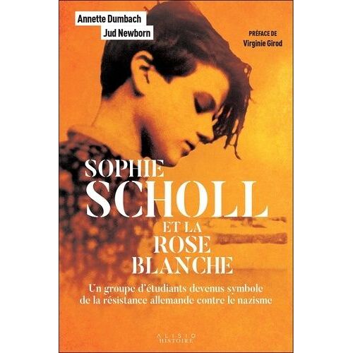 Sophie Scholl Et La Rose Blanche - Un Groupe D?Étudiants Devenus Symbole De La Résistance Allemande Contre Le Nazisme