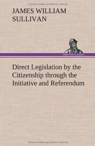 Direct Legislation By The Citizenship Through The Initiative And Referendum