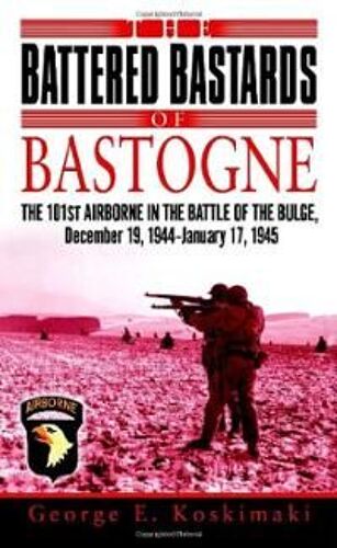 The Battered Bastards Of Bastogne: The 101st Airborne And The Battle Of The Bulge, December 19, 1944-January 17,1945