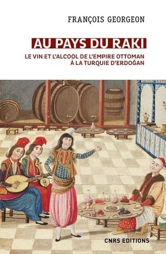 Au Pays Du Raki - Le Vin Et L'alcool De L'empire Ottoman À La Turquie D'erdogan (Xive-Xxie Siècle) - Suivi D'un Épilogue "Boire Dans La Turquie D'erdogan