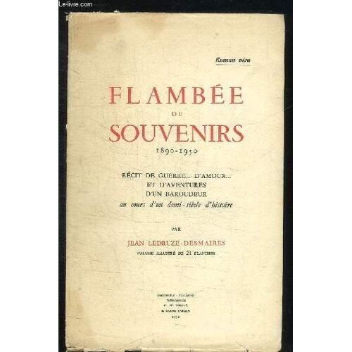 Flambee De Souvenirs 1890 - 1950. Recit De Guerre D Amour Et D Aventures D Un Baroudeur Au Cours D Un Demi Siecle D Histoire.