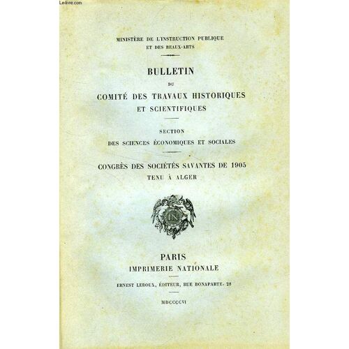 Bulletin Du Comite Des Travaux Historiques Et Scientifiques, Section Des Sciences Economiques Et Sociales, Congres Des Societes Savantes De 1905 A Alger