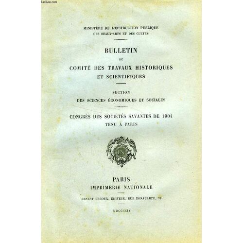 Bulletin Du Comite Des Travaux Historiques Et Scientifiques, Section Des Sciences Economiques Et Sociales, Congres Des Societes Savantes De 1904 A Paris