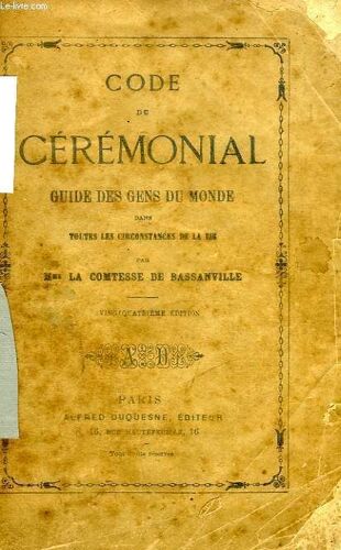 Code Du Ceremonial, Guide Des Gens Du Monde Dans Toutes Les Circonstances De La Vie