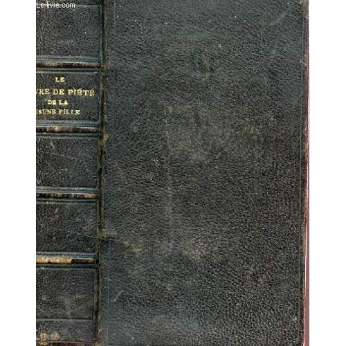 Le Livre De Piete De La Jeune Fille - Au Pensionnat Et Dans Sa Famille / Par L'auteur Du Petit Livre Des Superieures Et Des Paillettes D'or, Aumonier D'une Communaute Religieuse / 11e ...