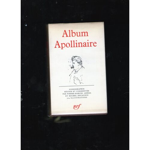 Album Apollinaire. Iconographie Réunie Et Commentée Par Pierre-Marcel Adéma Et Michel Decaudin. 524 Illustrations.