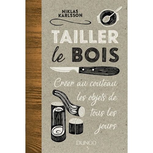 Tailler Le Bois - Créer Au Couteau Les Objets De Tous Les Jours