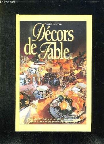 Decors De Table. Du Petit Dejeuner Au Gouter D Enfant Du Tete A Tete Amoureux Au Buffet De Mariage. Plus De 90 Idees A Realiser Vous Meme.