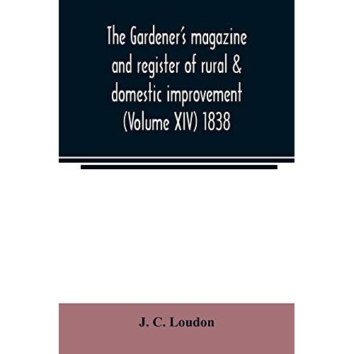 The Gardener's Magazine And Register Of Rural & Domestic Improvement (Volume Xiv) 1838