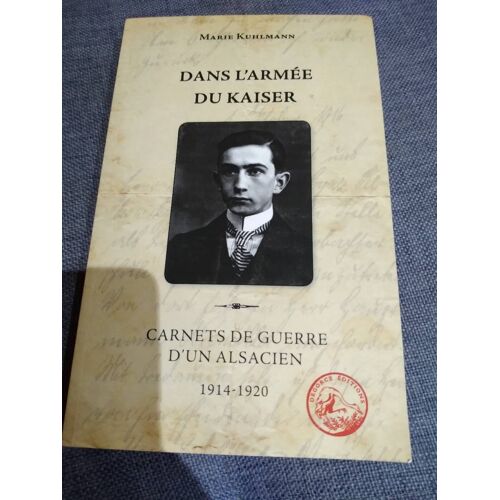 Dans L'armée Du Kaiser Carnet De Guerre D'un Alsacien 1914 - 1920
