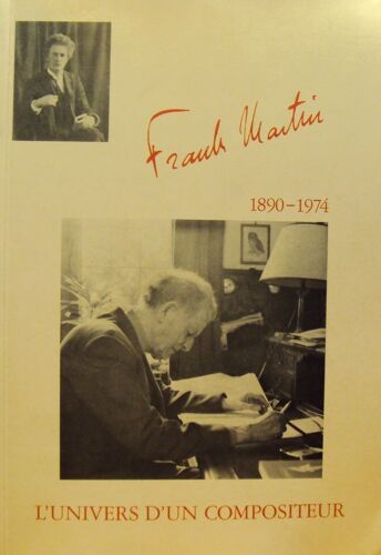 Frank Martin. 1890-1974 L'univers D'un Compositeur. Catalogue De L'expossition Célébrant Le 10e Anniversaire De La Mort De Frak Martin Frank Martin. 1890-1974 L'univers D'un Compositeur....