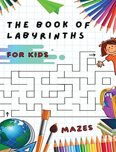 The Book Of Labyrinths - Mazes For Kids - Manual With 100 Different Routes - Activity Book: Develop Your Intelligence, Learn And Have Fun At The Same