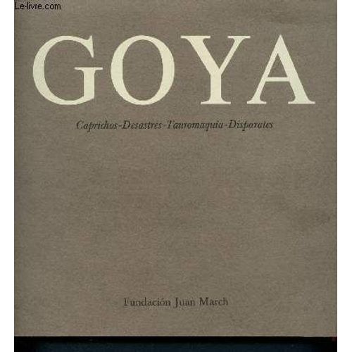 Goya. Caprichos. Desastres. Tauromaquia. Disparates.