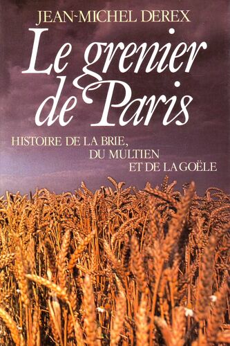 Le Grenier De Paris: Histoire De La Brie, Du Multen Et De La Goële