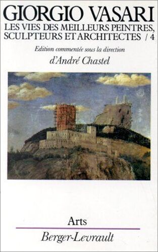 Les Vies Des Meilleurs Peintres, Sculpteurs Et Architectes. Tome 4. [Le Xve Siècle, Suite]. Traduction Et Édition Commentée Sous La Direction D'andré Chastel