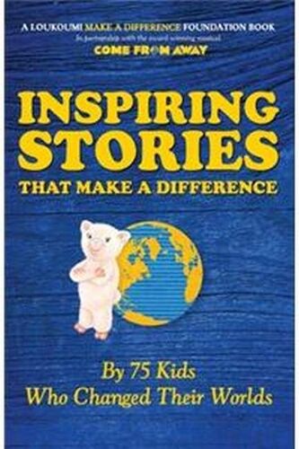 Inspiring Stories That Make A Difference: By 75 Kids Who Changed Their Worlds