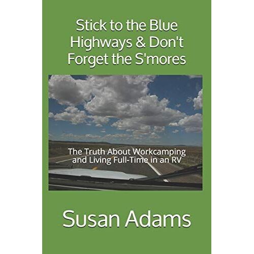 Stick To The Blue Highways & Don't Forget The S'mores: The Truth About Workcamping And Living Full-Time In An Rv