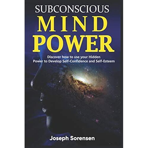 Subconscious Mind Power: Discover How To Use Your Hidden Power To Develop Self-Confidence And Self-Esteem