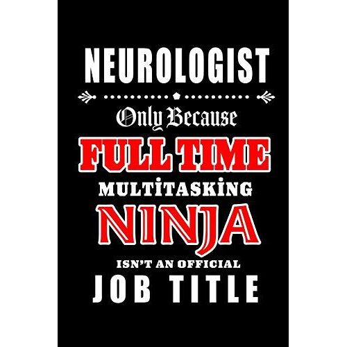 Neurologist-Only Because Full Time Multitasking Ninja Isn't An Official Job Title: Blank Lined Journal/Notebook As Cute,Funny,Appreciation Day, ... Coworkers, Colleagues,Friends & Family.