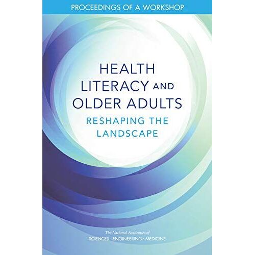 Health Literacy And Older Adults: Reshaping The Landscape: Proceedings Of A Workshop
