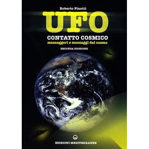Ufo. Contatto Cosmico. Messaggeri E Messaggi Dal Cosmo