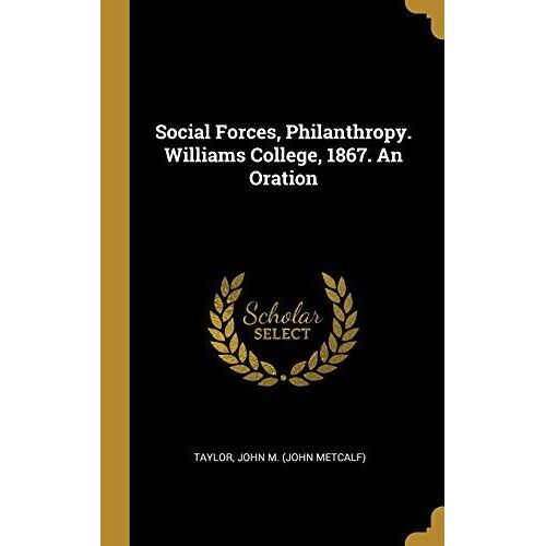 Social Forces, Philanthropy. Williams College, 1867. An Oration