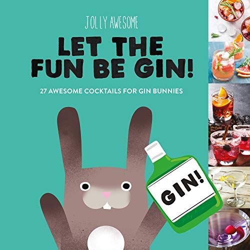 Let The Fun Be Gin!: 27 Awesome Cocktails For Gin Bunnies
