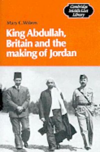 King Abdullah, Britain And The Making Of Jordan