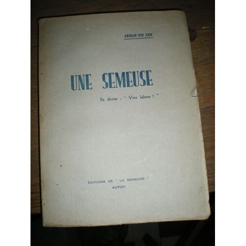 Une Semeuse : Sa Devise : «Vive Labeur !»  / Jehan Du Lys ; [Dédicace De Léon Mury) ; (Avant-Propos De H. De Saiserey.]