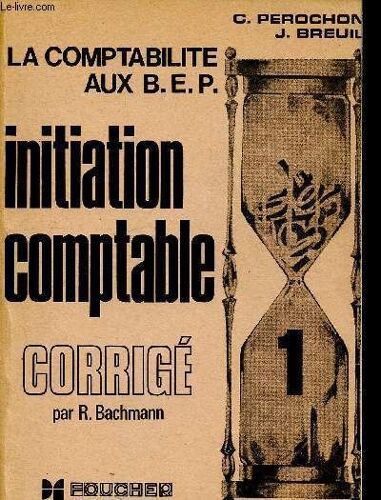 La Comptabilite Aux Bep, Tome 1, Initiation Comptable, Preparation Aux Brevets D Études Professionnelles Du Secteur Tertiaire, Corrige Des Exercices