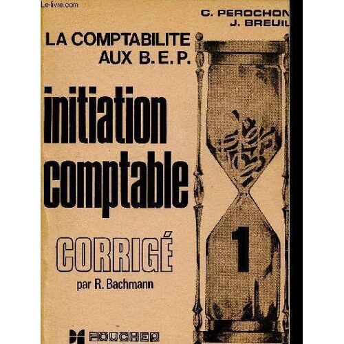 La Comptabilite Aux Bep, Tome 1, Initiation Comptable, Preparation Aux Brevets D Études Professionnelles Du Secteur Tertiaire, Corrige Des Exercices