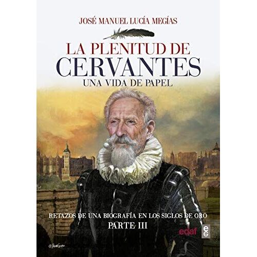 La Plenitud De Cervantes : Una Vida De Papel : Retazos De Una Biografía En El Siglo De Oro, Iii