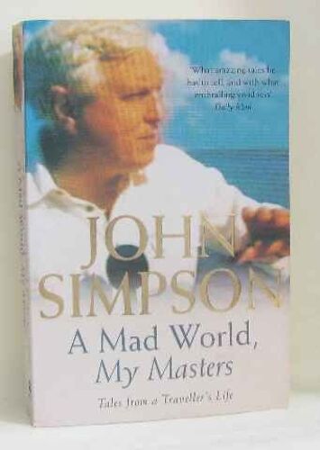 A Mad World, My Masters: Tales From A Traveller's Life