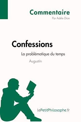 Confessions D'augustin - La Problã©Matique Du Temps (Commentaire):Comprendre La Philosophie Avec Lepetitphilosophe.Fr