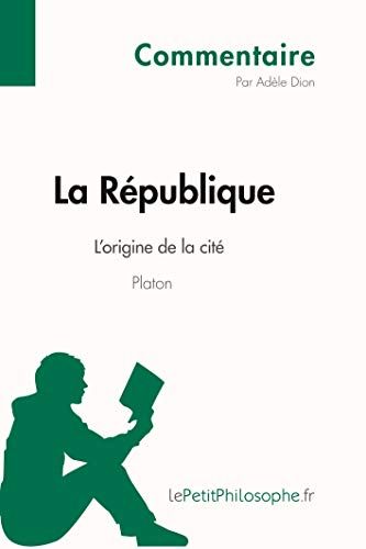 La Rã©Publique De Platon - L'origine De La Citã© (Commentaire):Comprendre La Philosophie Avec Lepetitphilosophe.Fr