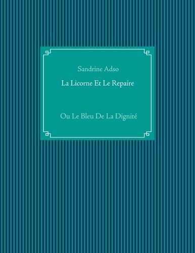 La Licorne Et Le Repaire - Ou Le Bleu De La Dignite