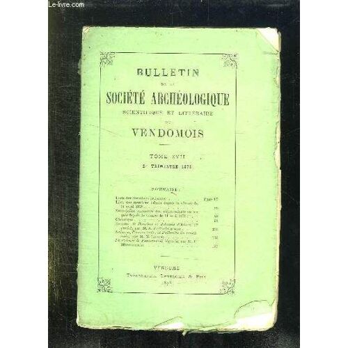 Bulletin De La Societe Archeologique Scientifique Et Litteraire Du Vendomois Tome Xvii 2em Trimestre 1878. Sommaire: Liste Des Memebres Presents, Descriptions Sommaire Des Objets Offert Ou ...