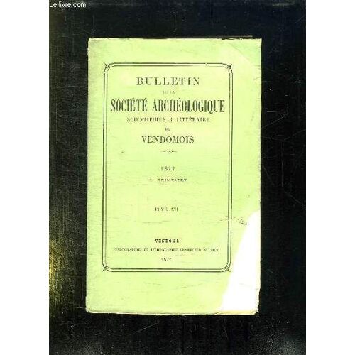 Bulletin De La Societe Archeologique Scientifique Et Litteraire Du Vendomois Tome Xvi. 1877 3em Trimestre.