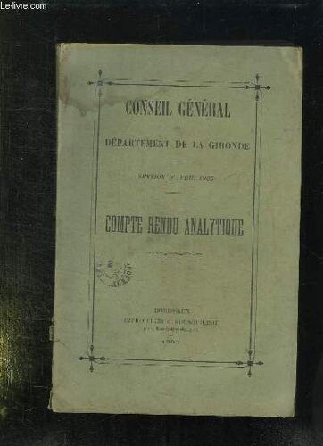 Conseil General Du Departement De La Gironde. Session D Avril 1905. Compte Rendu Analytique.