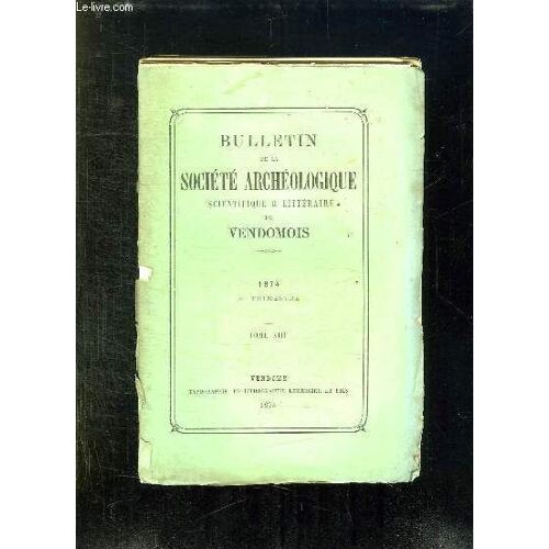 Bulletin De La Societe Archeologique Scientifique Et Litteraire Du Vendomois Tome Xiii 1874 4em Trimestre.