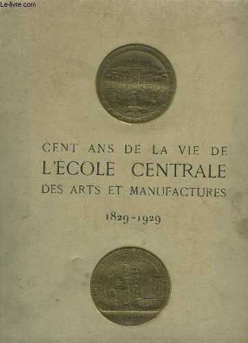 Cent Ans De La Vie De L'ecole Centrale Des Arts Et Manufactures, 1829 - 1929