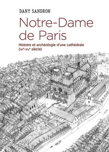 Notre-Dame De Paris - Histoire Et Archéologie D'une Cathédrale (Xiie-Xive)