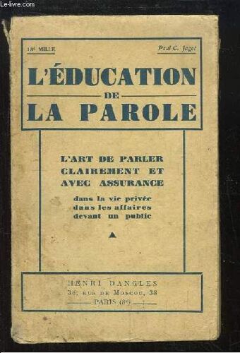 L'education De La Parole. L'art De Parler Clairement Et Avec Assurance., Dans La Vie Privée, Dans Les Affaires, Devant Un Public.