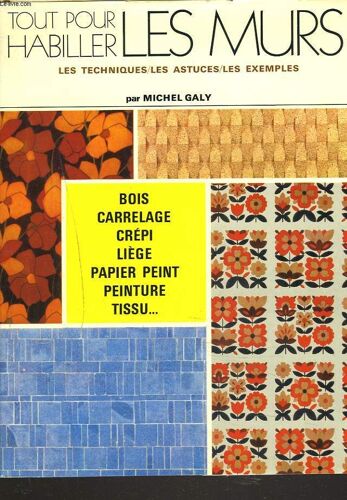 Tout Pour Habiller Les Mur. Les Techniques, Les Astuces, Les Exemples.