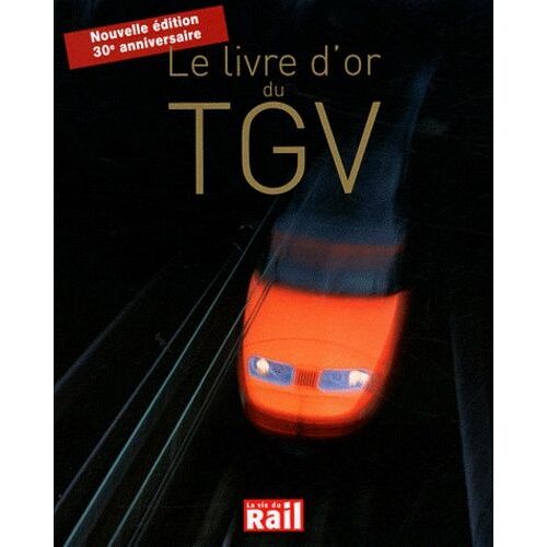 Le Livre D'or Du Tgv - 30 Ans D'aventures Et De Passion Pour L'une Des Plus Belles Réussites Françaises